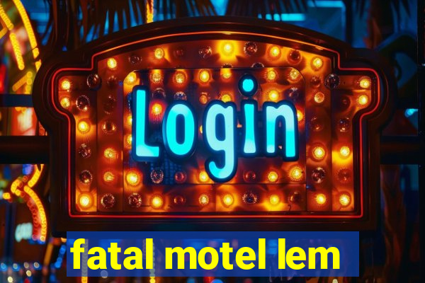 fatal motel lem